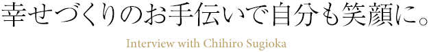 幸せづくりのお手伝いで自分も笑顔に。