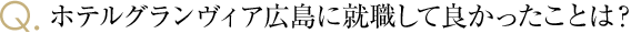 ホテルグランヴィア広島に就職して良かったことは？